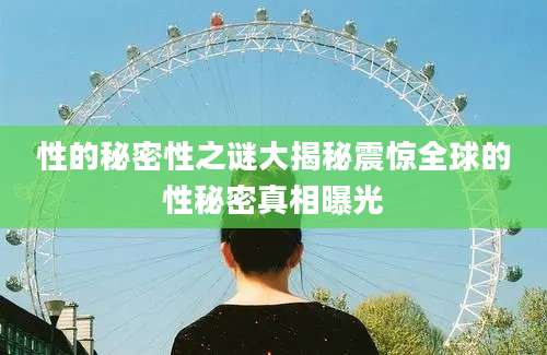 性的秘密性之谜大揭秘震惊全球的性秘密真相曝光