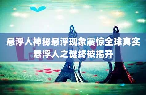 悬浮人神秘悬浮现象震惊全球真实悬浮人之谜终被揭开