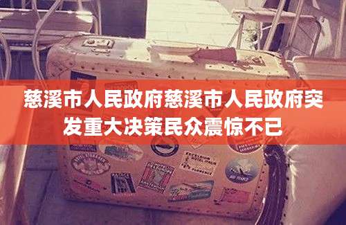 慈溪市人民政府慈溪市人民政府突发重大决策民众震惊不已