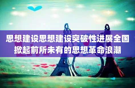 思想建设思想建设突破性进展全国掀起前所未有的思想革命浪潮