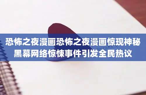 恐怖之夜漫画恐怖之夜漫画惊现神秘黑幕网络惊悚事件引发全民热议