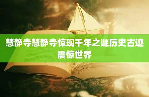 慧静寺慧静寺惊现千年之谜历史古迹震惊世界