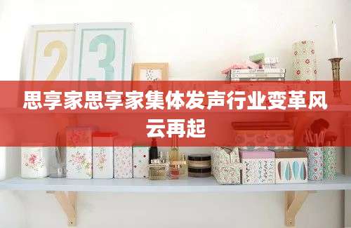 思享家思享家集体发声行业变革风云再起