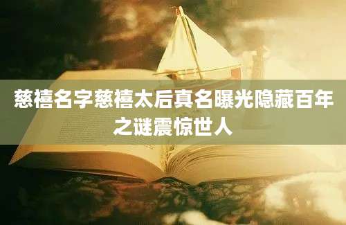 慈禧名字慈禧太后真名曝光隐藏百年之谜震惊世人