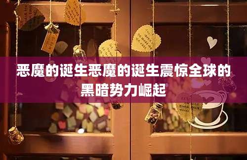 恶魔的诞生恶魔的诞生震惊全球的黑暗势力崛起