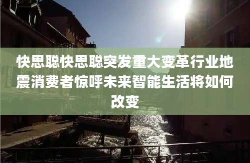 快思聪快思聪突发重大变革行业地震消费者惊呼未来智能生活将如何改变