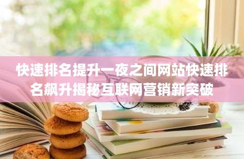 快速排名提升一夜之间网站快速排名飙升揭秘互联网营销新突破