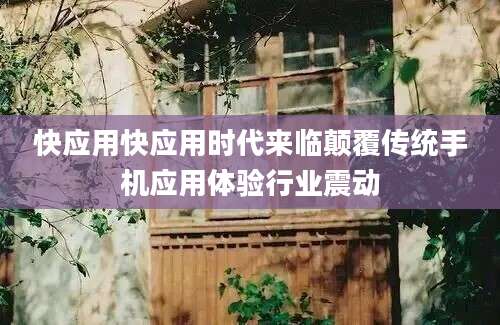 快应用快应用时代来临颠覆传统手机应用体验行业震动