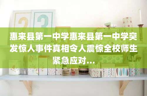 惠来县第一中学惠来县第一中学突发惊人事件真相令人震惊全校师生紧急应对...