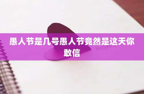 愚人节是几号愚人节竟然是这天你敢信