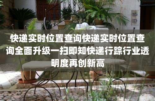 快递实时位置查询快递实时位置查询全面升级一扫即知快递行踪行业透明度再创新高
