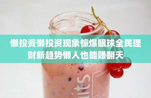 懒投资懒投资现象惊爆眼球全民理财新趋势懒人也能赚翻天