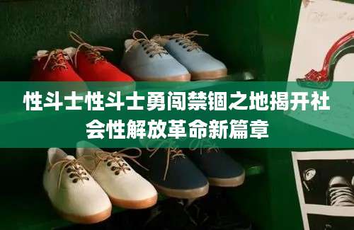 性斗士性斗士勇闯禁锢之地揭开社会性解放革命新篇章