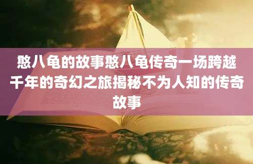 憨八龟的故事憨八龟传奇一场跨越千年的奇幻之旅揭秘不为人知的传奇故事