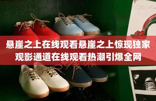 悬崖之上在线观看悬崖之上惊现独家观影通道在线观看热潮引爆全网