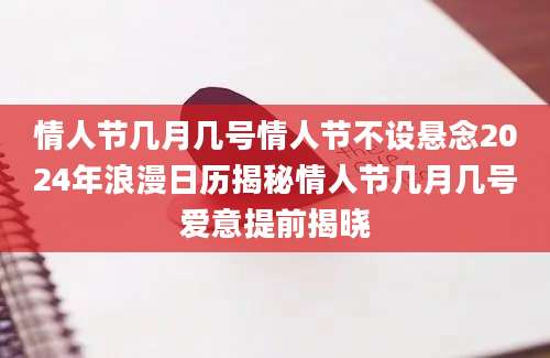 情人节几月几号情人节不设悬念2024年浪漫日历揭秘情人节几月几号爱意提前揭晓